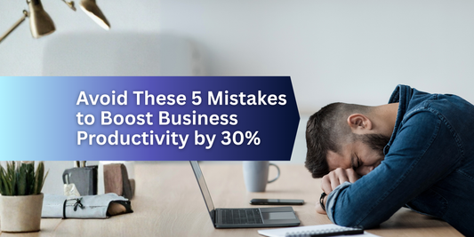 Avoid These 5 Mistakes to Boost Business Productivity by 30%